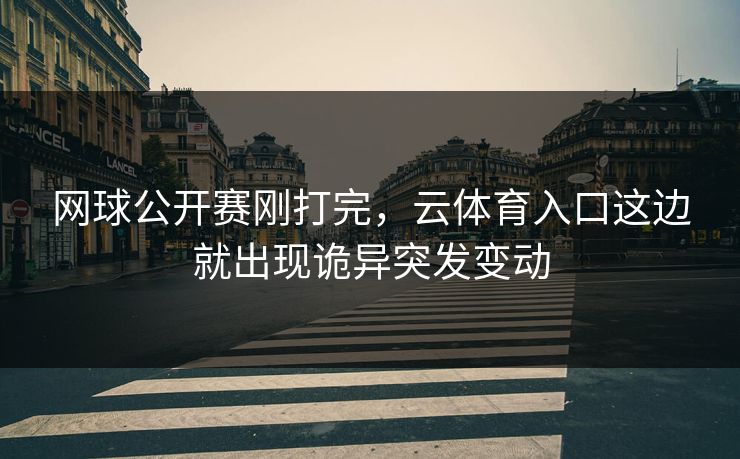 网球公开赛刚打完，云体育入口这边就出现诡异突发变动