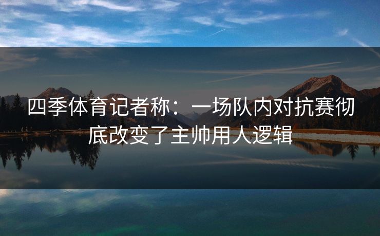 四季体育记者称：一场队内对抗赛彻底改变了主帅用人逻辑