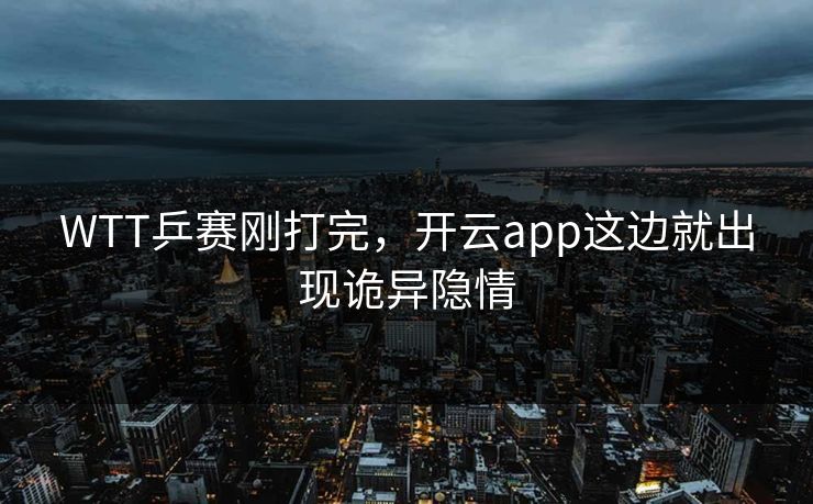 WTT乒赛刚打完,开云app这边就出现诡异隐情 WTT乒赛刚打完,开云app这边就出现诡异隐情
