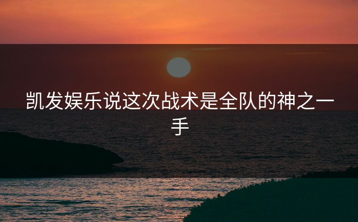 凯发娱乐说这次战术是全队的神之一手