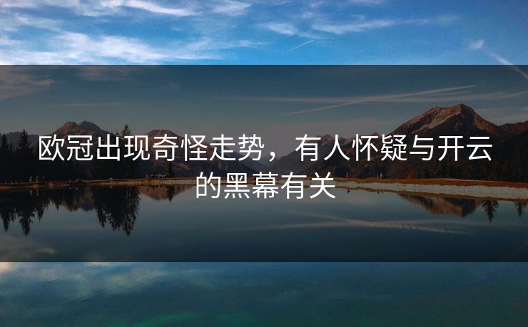 欧冠出现奇怪走势，有人怀疑与开云的黑幕有关